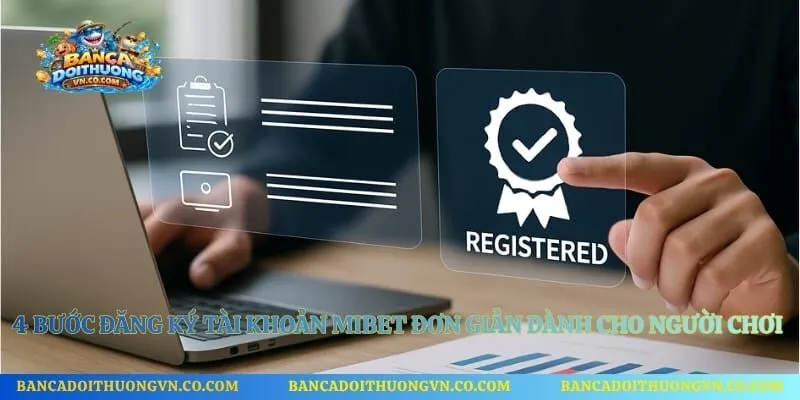4 bước đăng ký tài khoản Mibet đơn giản dành cho người chơi mới