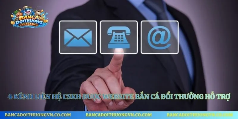 4  kênh liên hệ CSKH được website Bắn cá đổi thưởng hỗ trợ