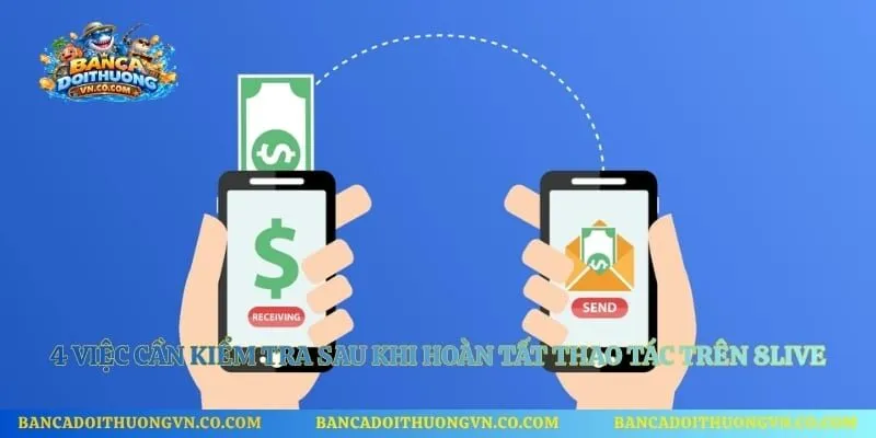 4 việc cần kiểm tra sau khi hoàn tất thao tác trên 8live