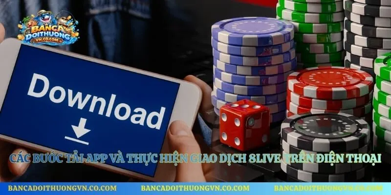 Các bước tải app và thực hiện giao dịch 8live trên điện thoại