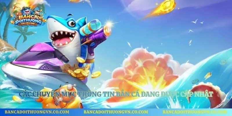 Các chuyên mục thông tin bắn cá đang được cập nhật