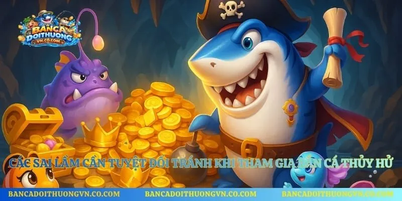 Các sai lầm cần tuyệt đối tránh khi tham gia bắn cá Thủy Hử