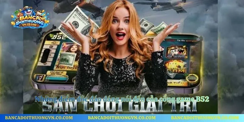 Những điểm độc đáo đáng nói đến của cổng game B52