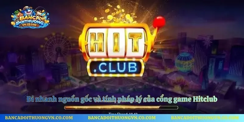 Đi nhanh nguồn gốc và tính pháp lý của cổng game Hitclub