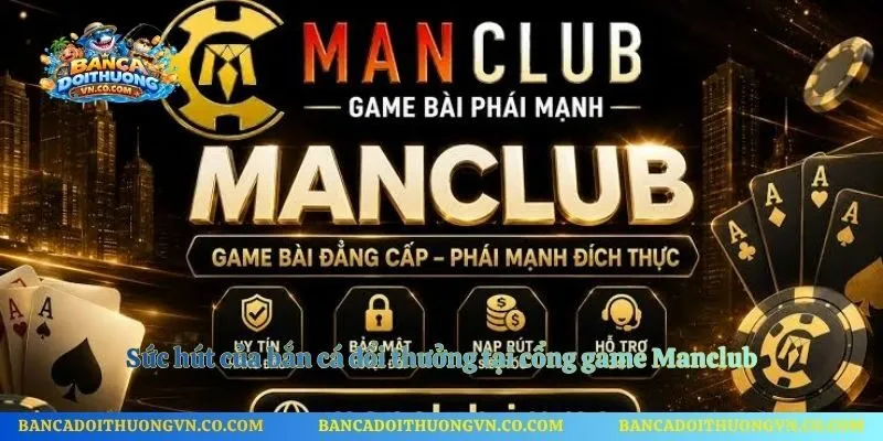 Sức hút của bắn cá đổi thưởng tại cổng game Manclub