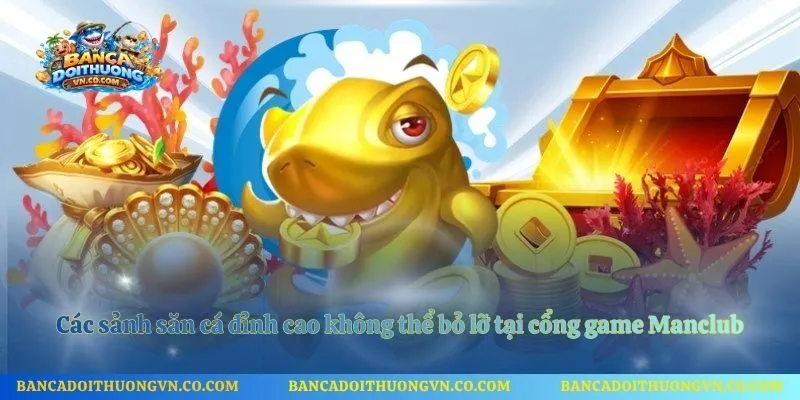 Các sảnh săn cá đỉnh cao không thể bỏ lỡ tại cổng game Manclub