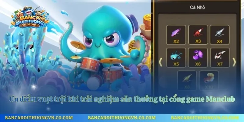 Ưu điểm vượt trội khi trải nghiệm săn thưởng tại cổng game Manclub