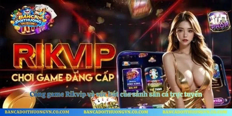 Cổng game Rikvip và sức hút của sảnh săn cá trực tuyến