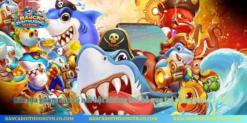 Các tựa game săn cá nổi bật không thể bỏ qua tại cổng game Zowin