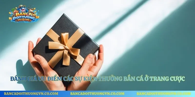 Đánh giá ưu điểm các sự kiện thưởng bắn cá ở trang cược