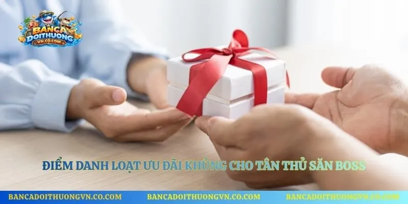 Điểm danh loạt ưu đãi khủng cho tân thủ săn boss