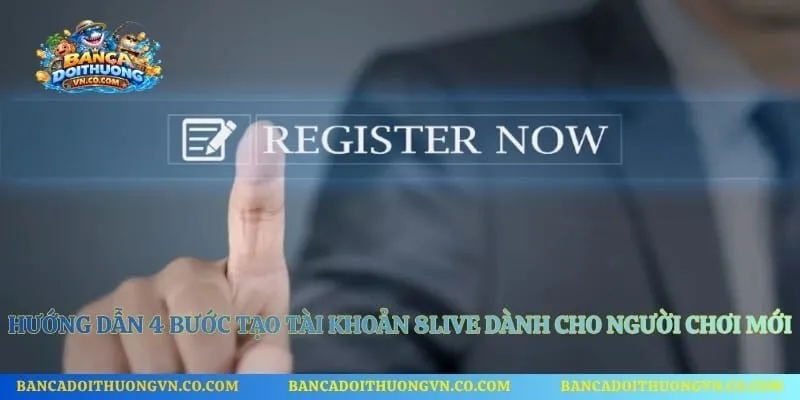 Hướng dẫn 4 bước tạo tài khoản 8live dành cho người chơi mới