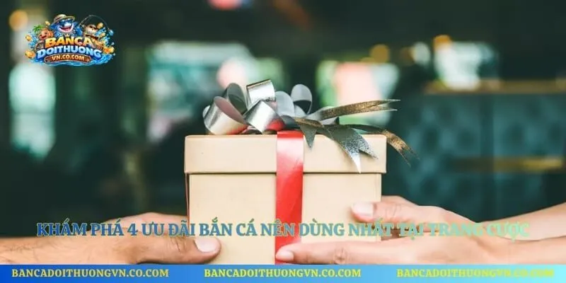 Khám phá 4 ưu đãi bắn cá nên dùng nhất tại trang cược