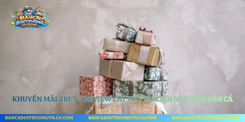 Khuyến Mãi Zbet - Review Chi Tiết Sự Kiện Nạp Tiền Săn Cá