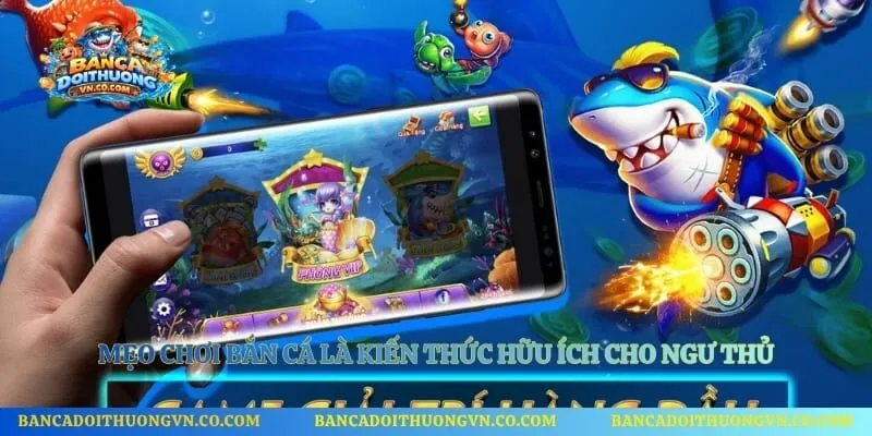 Mẹo chơi bắn cá là kiến thức hữu ích cho ngư thủ