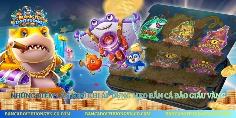 Những điểm cần nhớ khi áp dụng mẹo bắn cá đảo giấu vàng