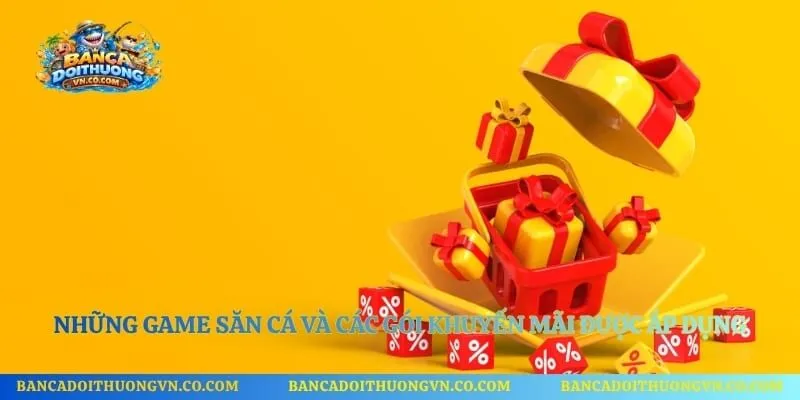 Những game săn cá và các gói khuyến mãi được áp dụng