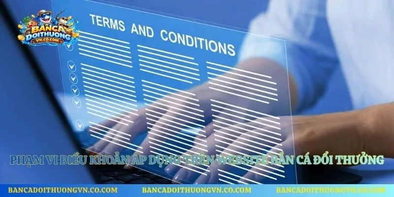 Phạm vi điều khoản áp dụng trên website Bắn cá đổi thưởng