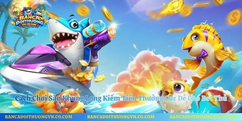 Cách Chơi Săn Khủng Long Kiếm Tiền Thưởng Cực Dễ Cho Bet Thủ