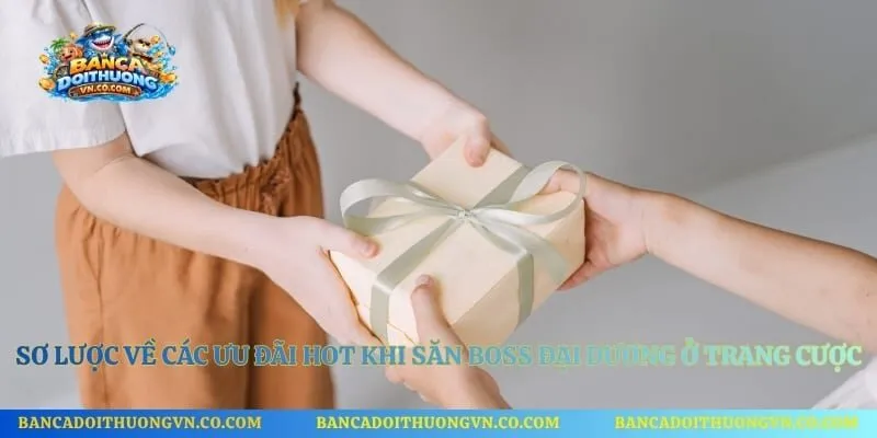 Sơ lược về các ưu đãi hot khi săn boss đại dương ở trang cược
