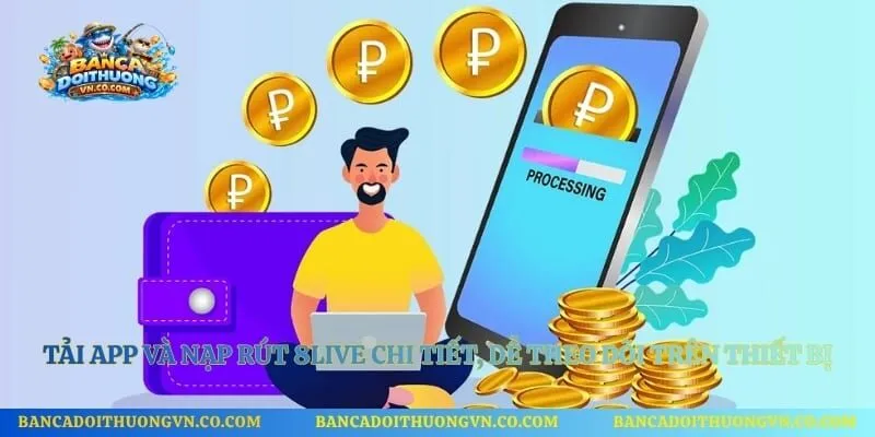 Tải App Và Nạp Rút 8live Chi Tiết, Dễ Theo Dõi Trên Thiết Bị