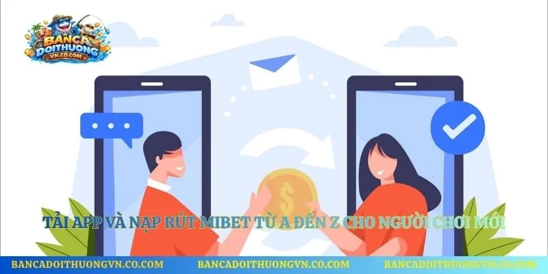 Tải App Và Nạp Rút Mibet Từ A Đến Z Cho Người Chơi Mới