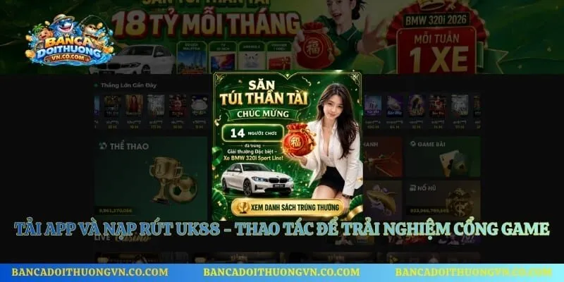 Tải App Và Nạp Rút UK88 - Thao Tác Để Trải Nghiệm Cổng Game