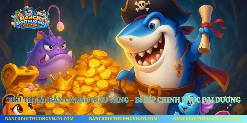 Thủ Thuật Bắn Cá Đảo Giấu Vàng - Bí Kíp Chinh Phục Đại Dương