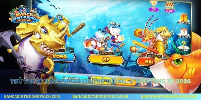 Thủ Thuật Bắn Cá Đế Vương Dễ Thắng - 7 Mẹo Tăng Xu 2026