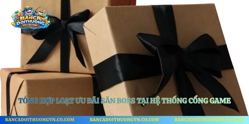 Tổng hợp loạt ưu đãi săn boss tại hệ thống cổng game