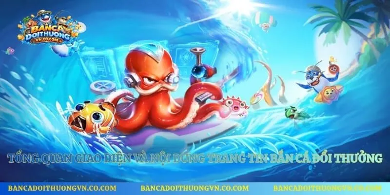 Tổng quan giao diện và nội dung trang tin Bắn cá đổi thưởng